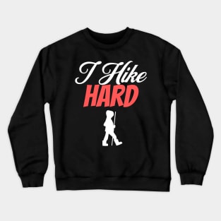 I Hike Hard Hiking Nature Outdoors Wilderness Adventure Lover Gifts Crewneck Sweatshirt